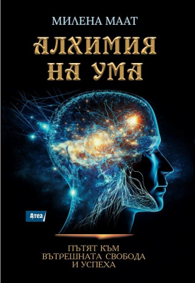 Алхимия на ума. Пътят към вътрешната свобода и успеха